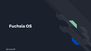 @traversoft
Fuchsia OS
 