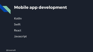 @traversoft
Mobile app development
Kotlin
Swift
React
Javascript
 