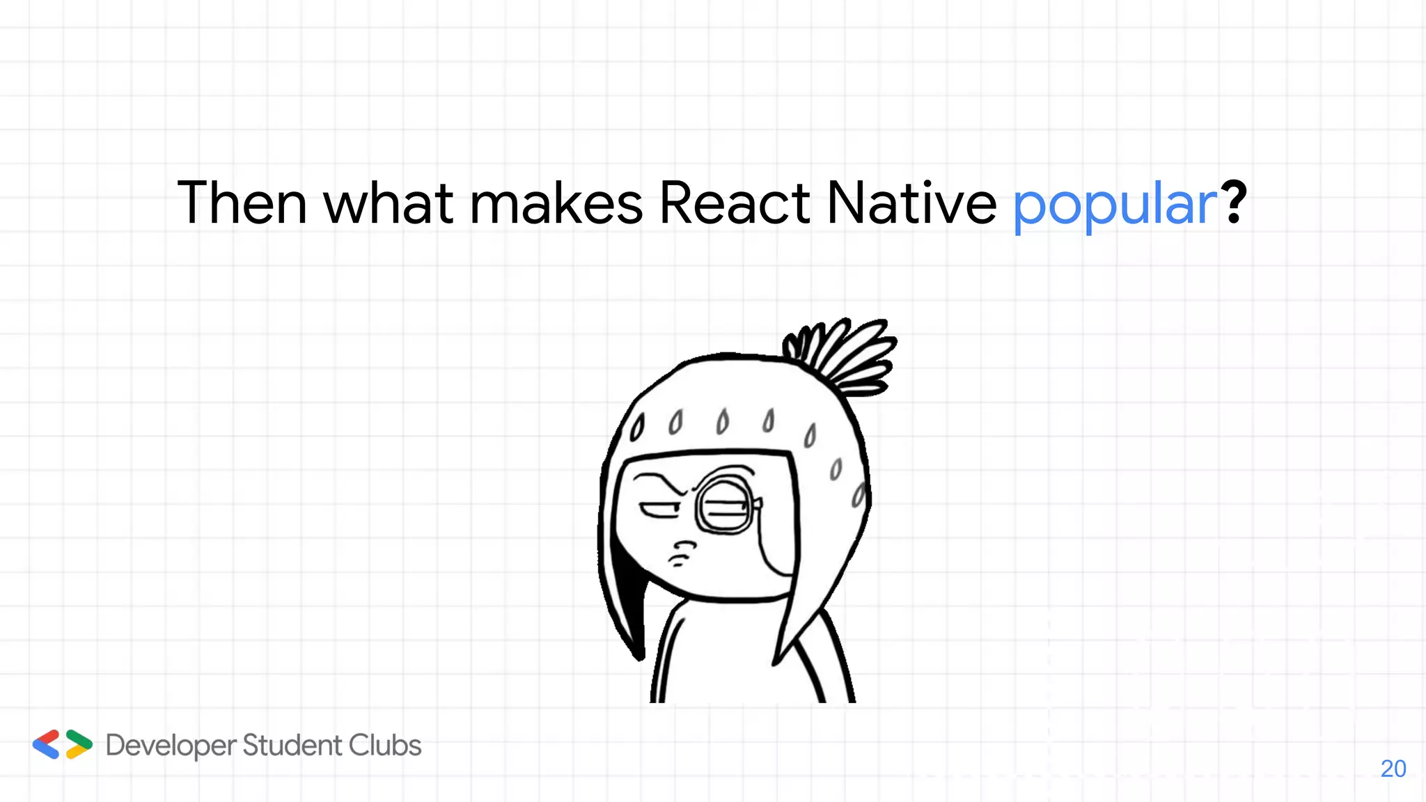 Then what makes React Native popular?
20
 