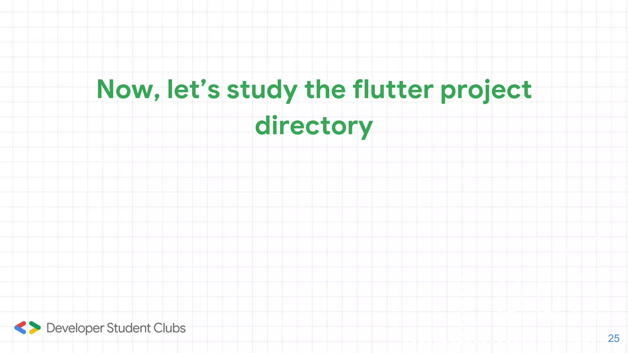 Now, let’s study the flutter project
directory
25
 