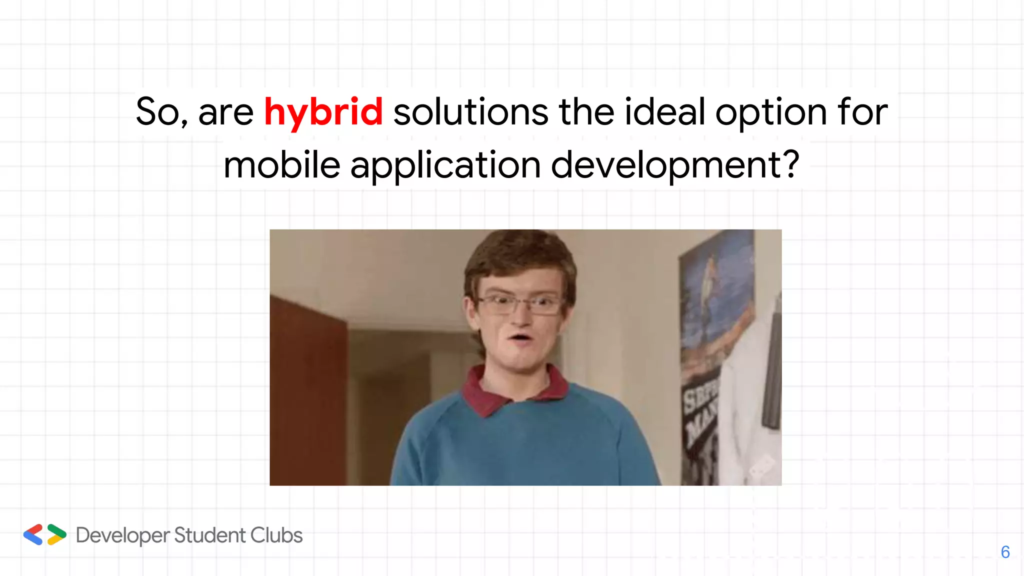So, are hybrid solutions the ideal option for
mobile application development?
6
 