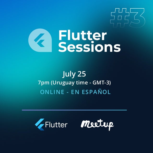 Flutter
Sessions
July 25
7pm (Uruguay time - GMT-3)
ONLINE - EN ESPAÑOL
 