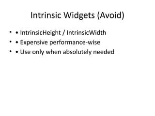 Intrinsic Widgets (Avoid)
• • IntrinsicHeight / IntrinsicWidth
• • Expensive performance-wise
• • Use only when absolutely needed
 