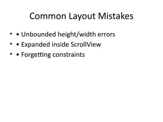 Common Layout Mistakes
• • Unbounded height/width errors
• • Expanded inside ScrollView
• • Forgetting constraints
 