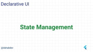 Declarative UI
@dahabdev
State Management
 