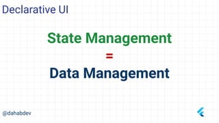 Declarative UI
@dahabdev
State Management
=
Data Management
 
