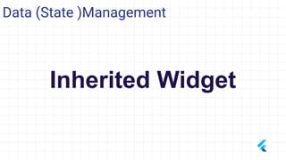 Inherited Widget
Data (State )Management
 