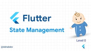 @dahabdev
Level 0
Flutter
State Management
 