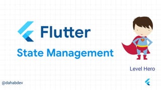@dahabdev
Level Hero
Flutter
State Management
 