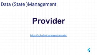 Provider
Data (State )Management
https://pub.dev/packages/provider
 
