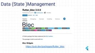 Data (State )Management
https://pub.dev/packages/flutter_bloc
 
