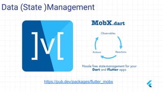 Data (State )Management
https://pub.dev/packages/flutter_mobx
 