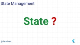 State Management
@dahabdev
State ?
 