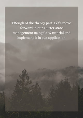 Enough of the theory part. Let’s move
forward in our Flutter state
management using GetX tutorial and
implement it in our application.




 