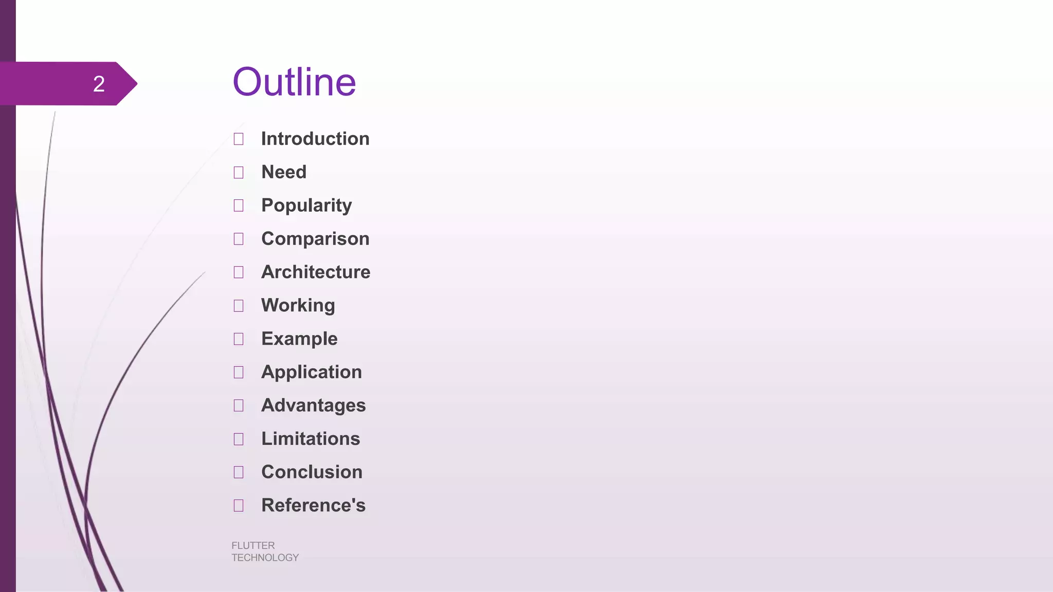 Outline Introduction Need Popularity Comparison Architecture Working Example Application Advantages Limitations Conclusion Reference's FLUTTER TECHNOLOGY 2 