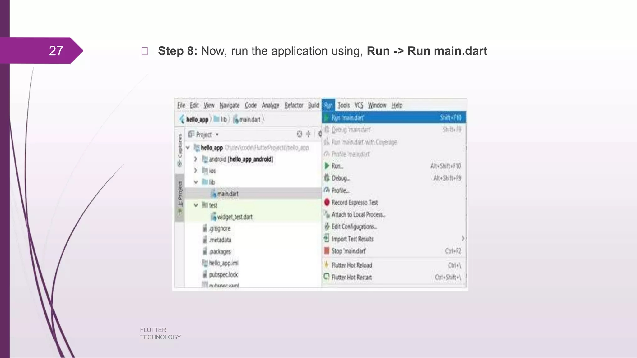 Step 8: Now, run the application using, Run -> Run main.dart27 FLUTTER TECHNOLOGY 