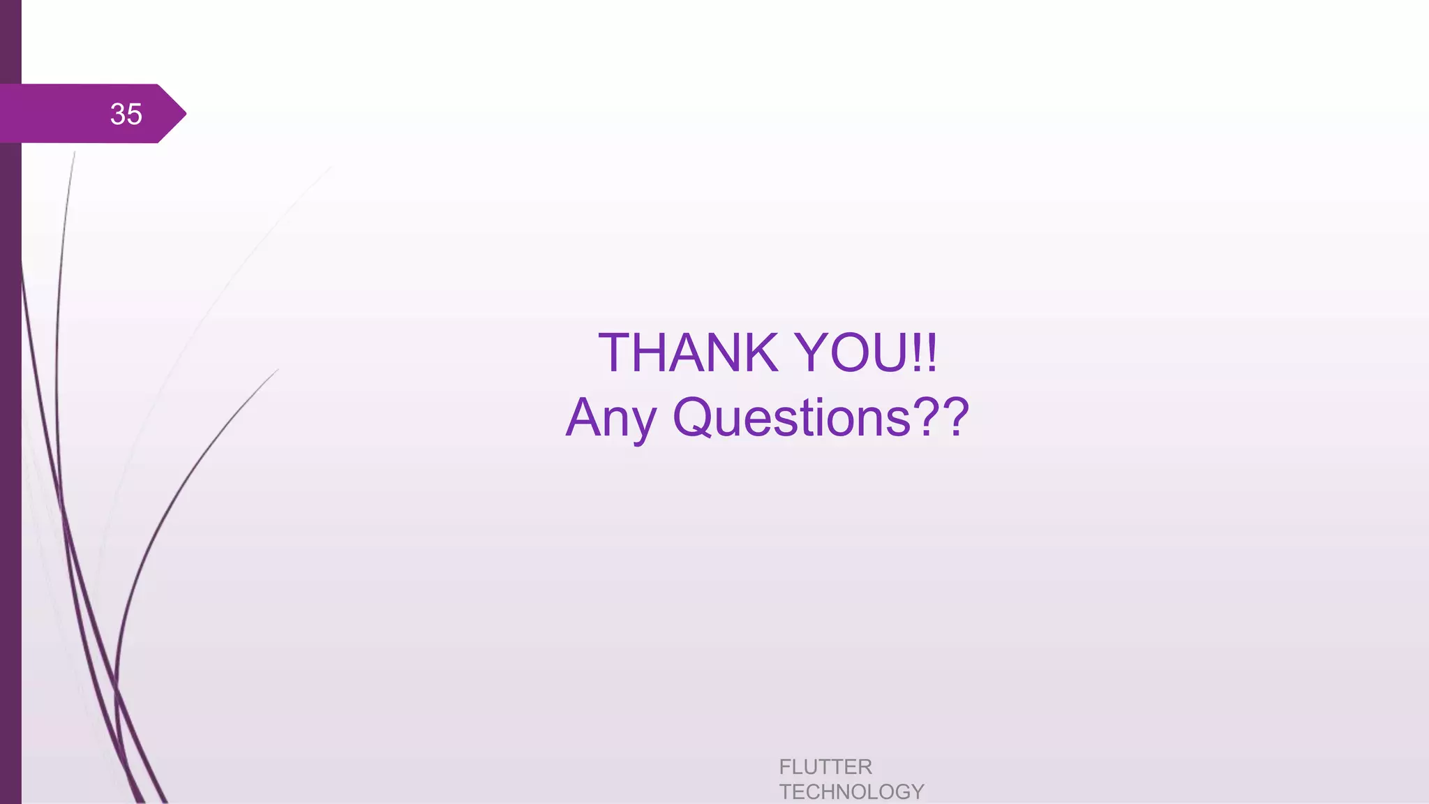 THANK YOU!! Any Questions?? FLUTTER TECHNOLOGY 35 