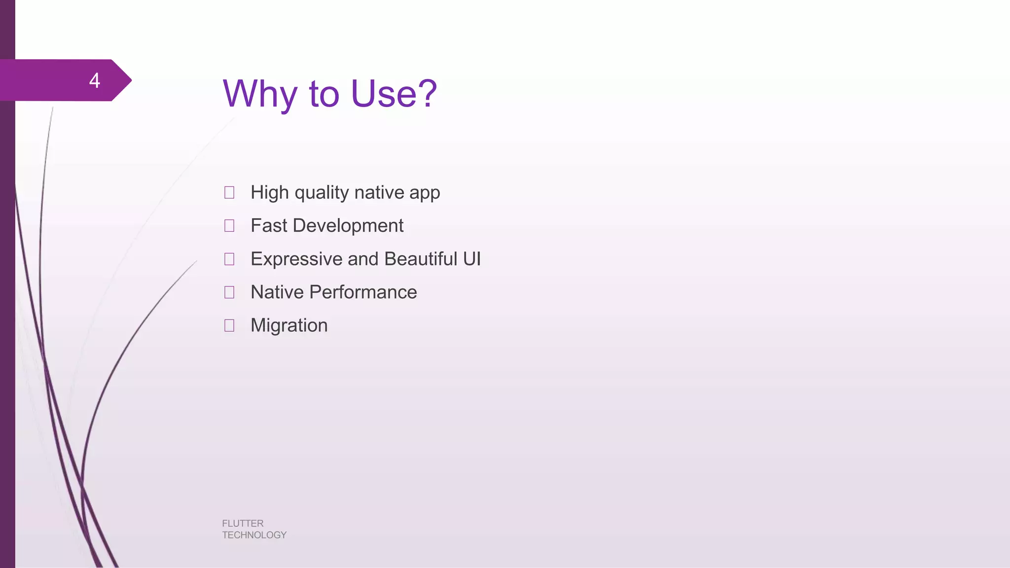 Why to Use? High quality native app Fast Development Expressive and Beautiful UI Native Performance Migration FLUTTER TECHNOLOGY 4 