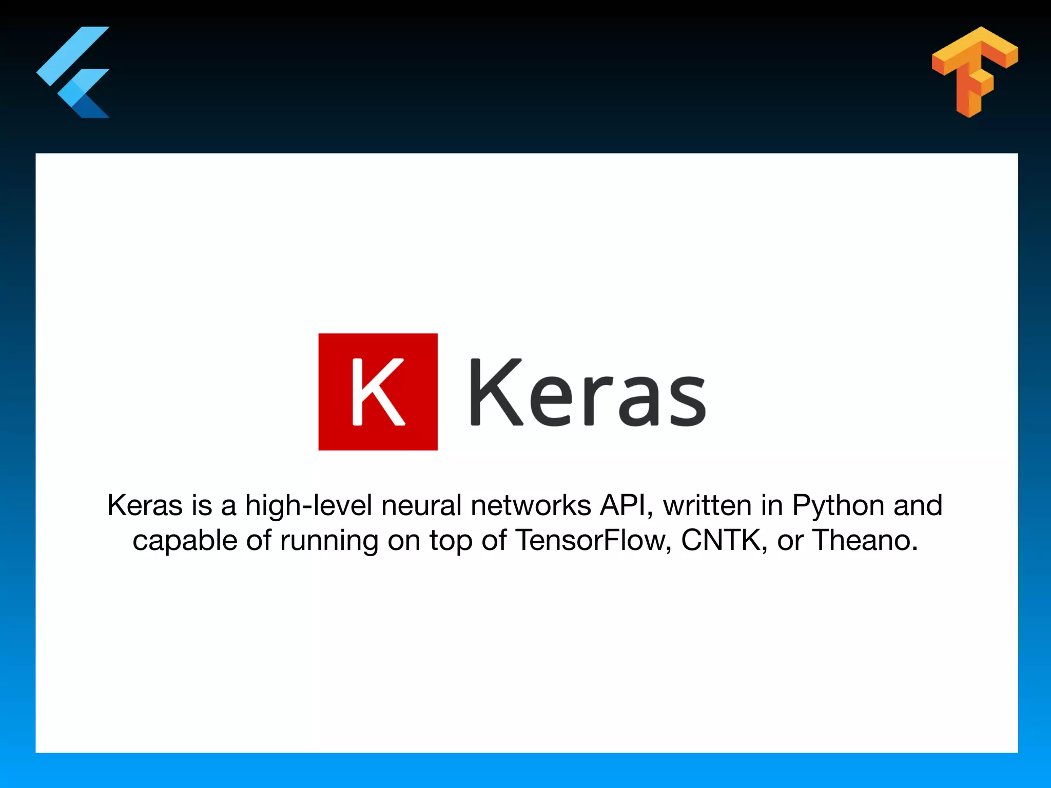 Keras is a high-level neural networks API, written in Python and
capable of running on top of TensorFlow, CNTK, or Theano.
 