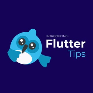 Flutter
Tips
INTRODUCING:
 