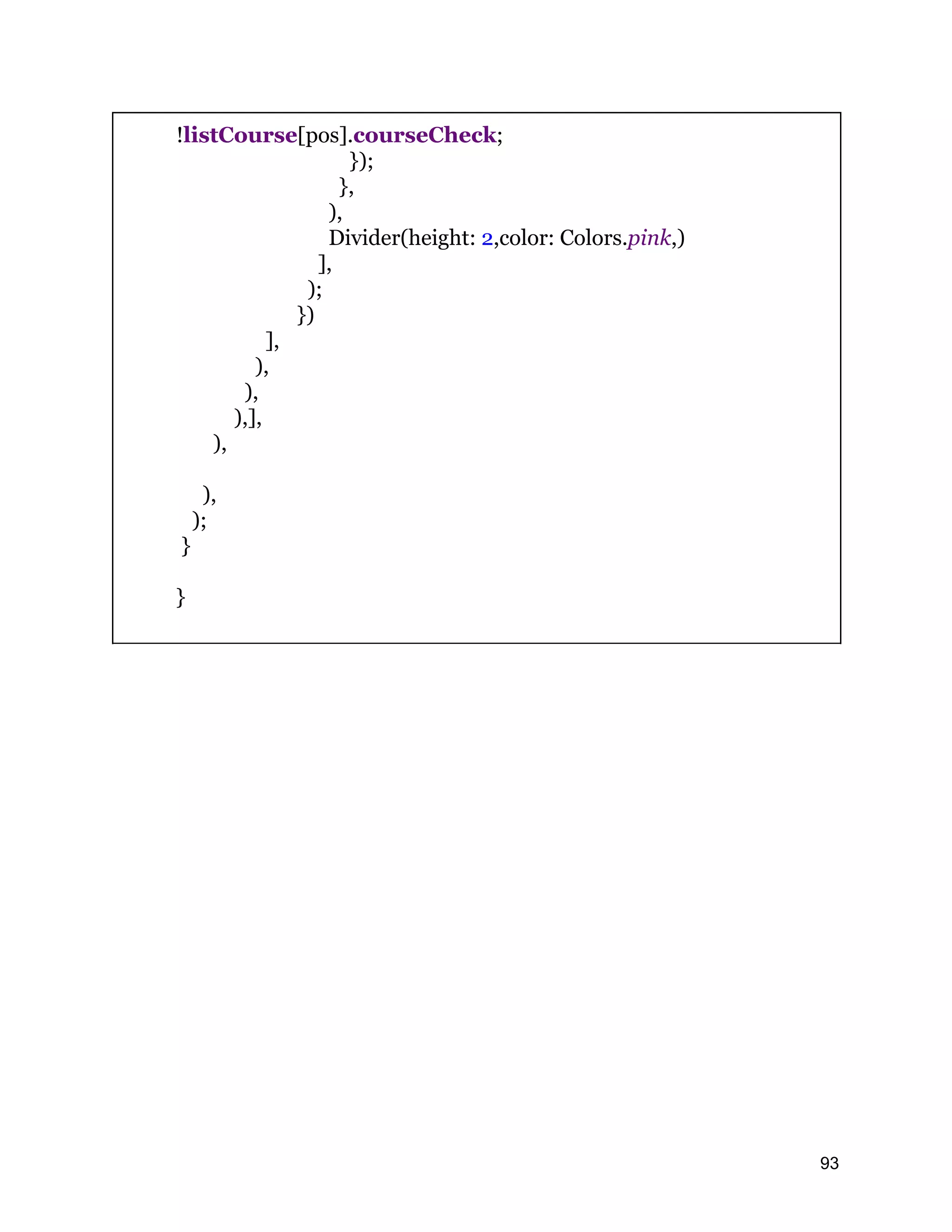 !listCourse[pos].courseCheck; }); }, ), Divider(height: 2,color: Colors.pink,) ], ); }) ], ), ), ),], ), ), ); } } 93 
