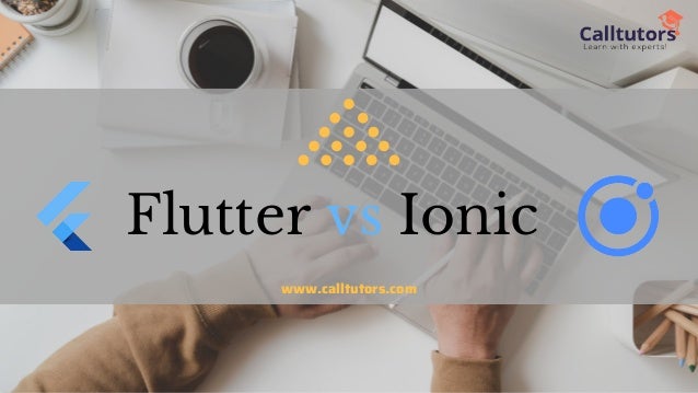 Flutter vs Ionic
www.calltutors.com
 