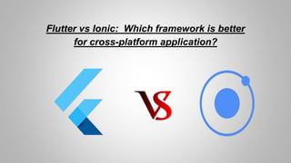 Flutter vs Ionic: Which framework is better
for cross-platform application?
 