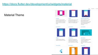 https://docs.flutter.dev/development/ui/widgets/material
Material Theme
 
