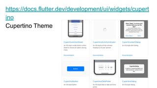 https://docs.flutter.dev/development/ui/widgets/cupert
ino
Cupertino Theme
 