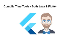 Compile Time Tools - Both Java & Flutter
 