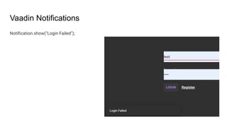 Vaadin Notifications
Notiﬁcation.show("Login Failed");
 