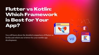 Flutter vs Kotlin:
Which Framework
is Best for Your
App?
You will learn about the detailed comparison of Flutter vs
Kotlin and which one is better for your mobile app
development.
 