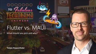 Flutter vs. MAUI
What should you pick and why?
Tobias Hoppenthaler
 