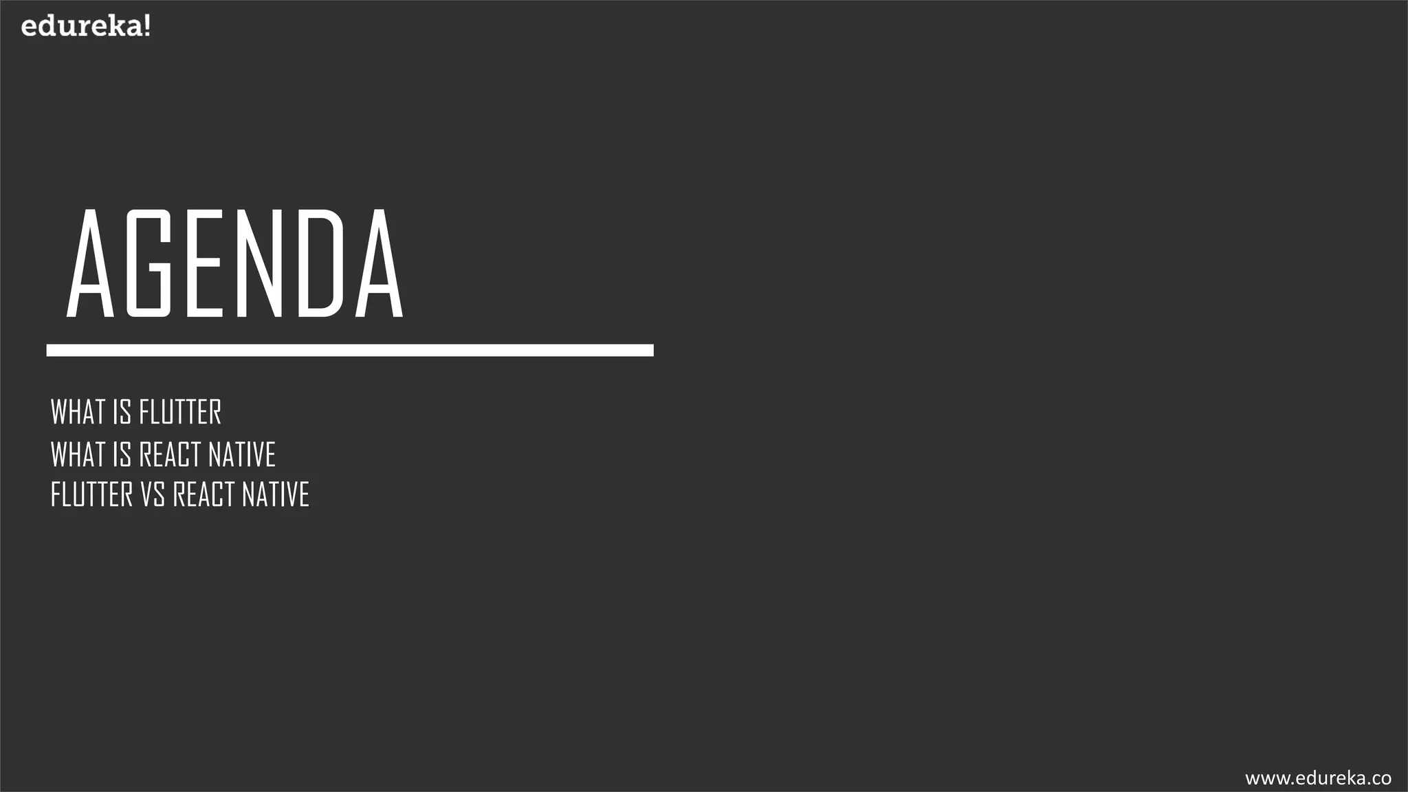 WHAT IS FLUTTER
WHAT IS REACT NATIVE
FLUTTER VS REACT NATIVE
www.edureka.co
 