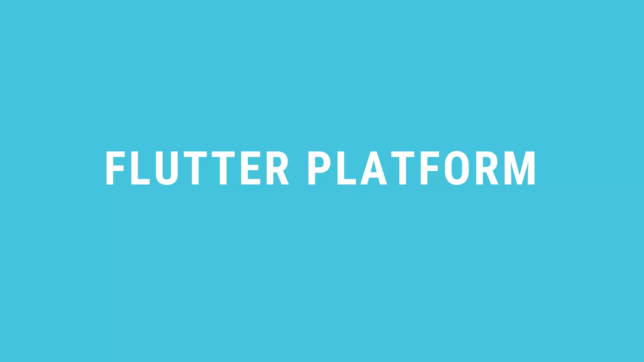 FLUTTER PLATFORM
 
