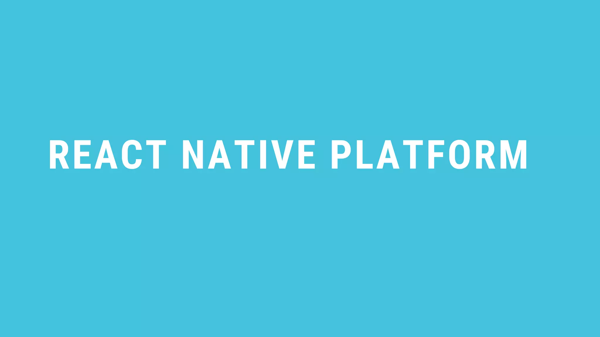 REACT NATIVE PLATFORM
 