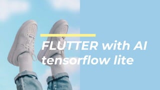 FLUTTER with AI
tensorflow lite
 