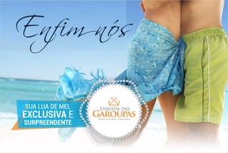 Enfim nós
SUA LUA DE MEL
EXCLUSIVA E
SURPREENDENTE
Enseada das
GaroupasHotel Flutuante | Caixa D aço
 