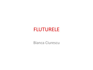FLUTURELE

Bianca Ciurescu
 