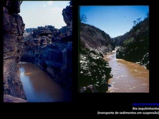 VALE EM CANYON
Rio Jequitinhonha
(transporte de sedimentos em suspensão)
 
