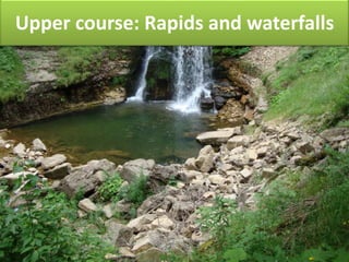 Upper course: Rapids and waterfalls
 