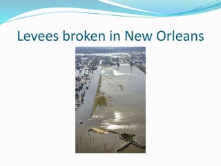Levees broken in New Orleans
 