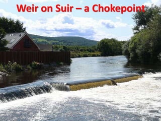 Weir on Suir – a Chokepoint
 