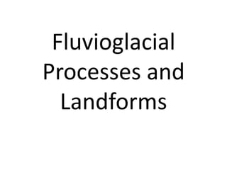 Fluvioglacial Processes and Landforms 