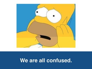 We are all confused.
 
