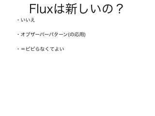 Fluxは新しいの？
・いいえ
・オブザーバーパターン(の応用)
・＝ビビらなくてよい
 