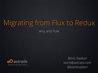 Migrating from Flux to Redux
Boris Nadion
boris@astrails.com
@borisnadion
why and how
 