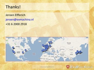 Thanks! Jeroen Elfferich [email_address] +31 6 2000 2918 www.exmachina.nl 