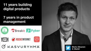11 years building
digital products
7 years in product
management
Marko Oksanen
@_Mark0
 