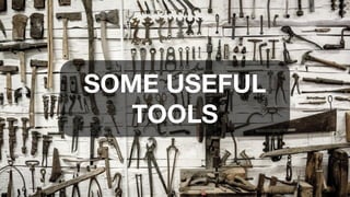 SOME USEFUL
TOOLS
 
